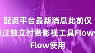 配资平台最新消息此前仅限通过独立付费影视工具Flow使用