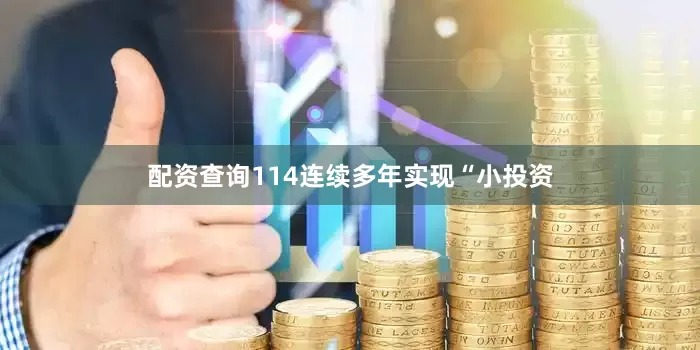 配资查询114连续多年实现“小投资