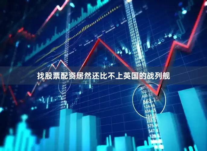 找股票配资居然还比不上英国的战列舰