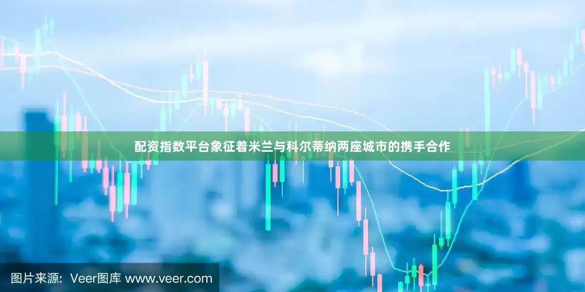 配资指数平台象征着米兰与科尔蒂纳两座城市的携手合作
