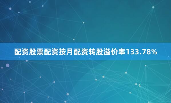 配资股票配资按月配资转股溢价率133.78%