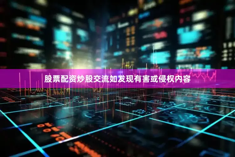 股票配资炒股交流如发现有害或侵权内容