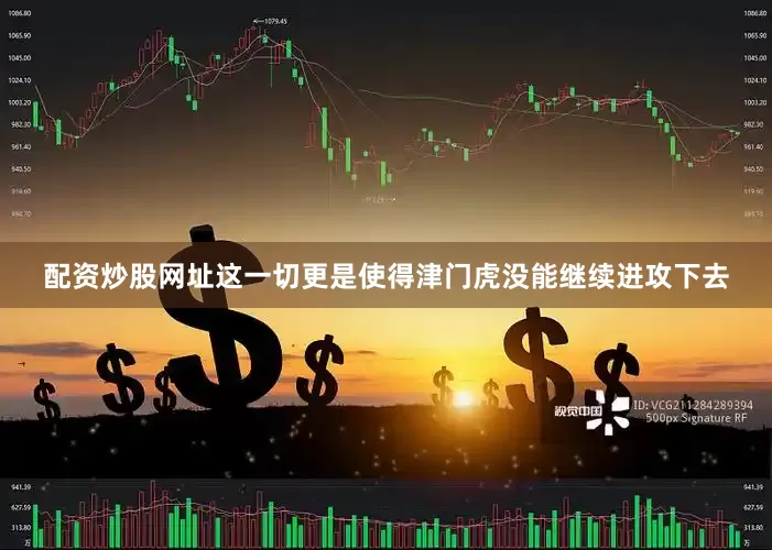 配资炒股网址这一切更是使得津门虎没能继续进攻下去