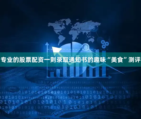 专业的股票配资一则录取通知书的趣味“美食”测评