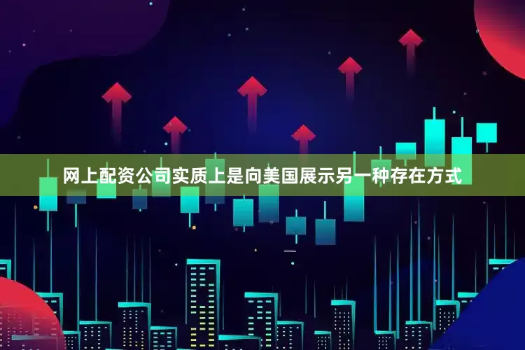 网上配资公司实质上是向美国展示另一种存在方式