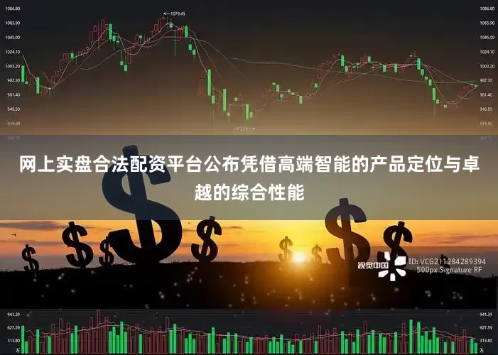 网上实盘合法配资平台公布凭借高端智能的产品定位与卓越的综合性能