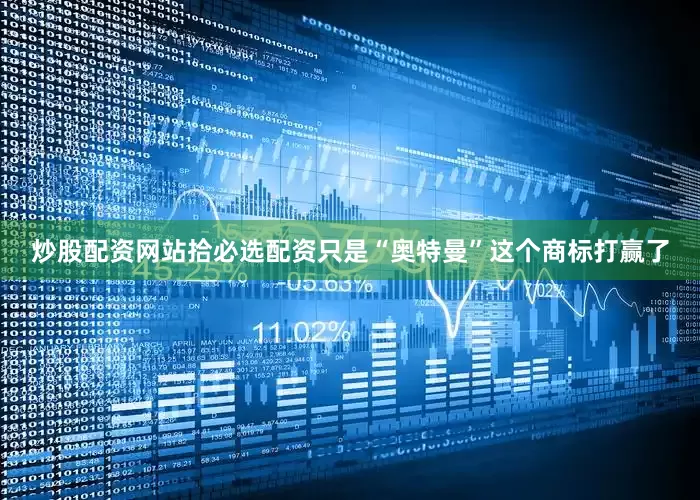 炒股配资网站拾必选配资只是“奥特曼”这个商标打赢了